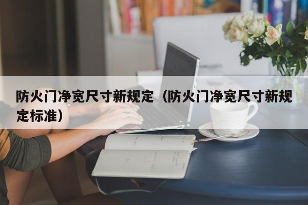 防火门净宽尺寸新规定（防火门净宽尺寸新规定标准）