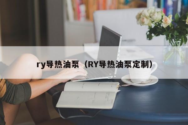 ry导热油泵（RY导热油泵定制）