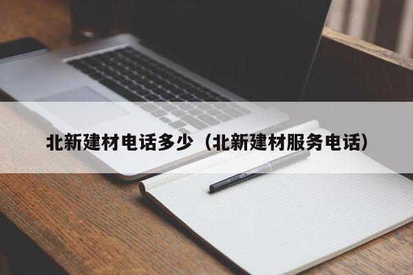 北新建材电话多少（北新建材服务电话）