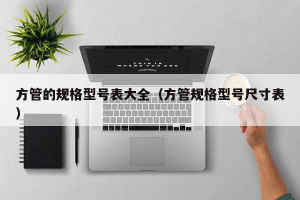 方管的规格型号表大全（方管规格型号尺寸表）