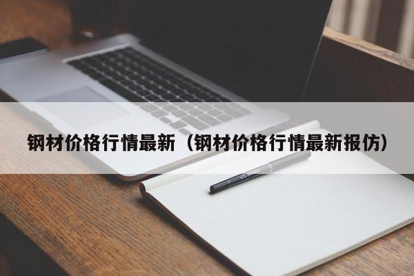 钢材价格行情最新（钢材价格行情最新报仿）