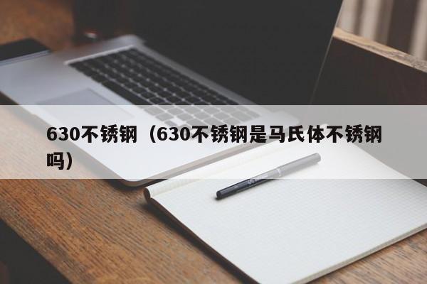 630不锈钢（630不锈钢是马氏体不锈钢吗）